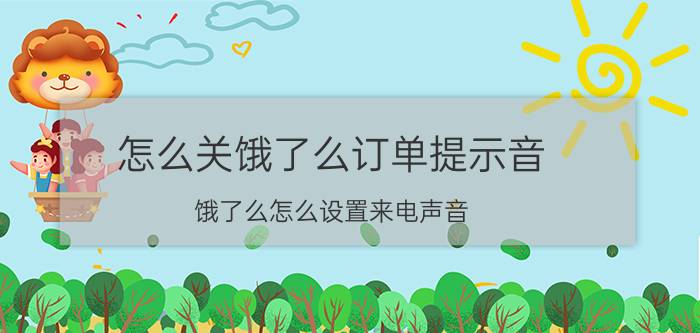 怎么关饿了么订单提示音 饿了么怎么设置来电声音？